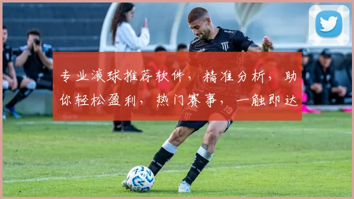 专业滚球推荐软件，精准分析，助你轻松盈利，热门赛事，一触即达，必看攻略
